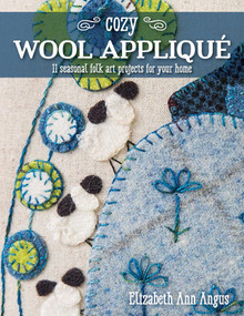 Cozy Wool Appliqué (11 Seasonal Folk Art Projects for Your Home) by Elizabeth Angus, 9781617456008