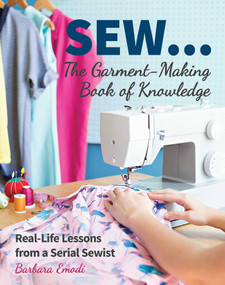 SEW...The Garment-Making Book of Knowledge (Real-Life Lessons from a Serial Sewist) by Barbara Emodi, 9781617456046