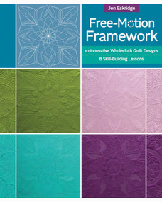 Free-Motion Framework (10 Innovative Wholecloth Quilt Designs - 8 Skill-Building Lessons) by Jen Eskridge, 9781617456060