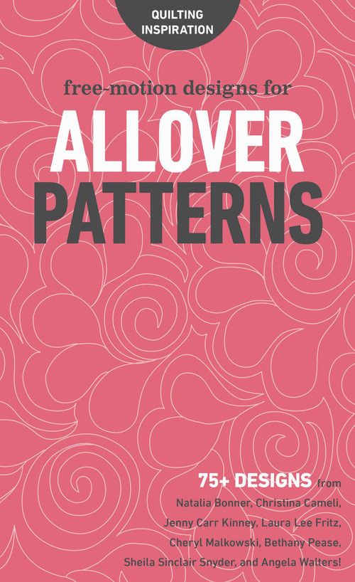 Free-Motion Designs for Allover Patterns by Natalia Whiting Bonner, Christina Cameli, Jenny Carr Kinney, Laura Lee Fritz, Cheryl Malkowski, Bethany Pease Sheets, Sheila Sinclair Snyder, Angela Walters, 9781617456237