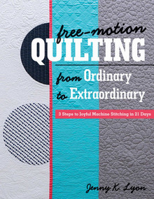 Free-Motion Quilting from Ordinary to Extraordinary (3 Steps to Joyful Machine Stitching in 21 Days) by Jenny K. Lyon, 9781617456374