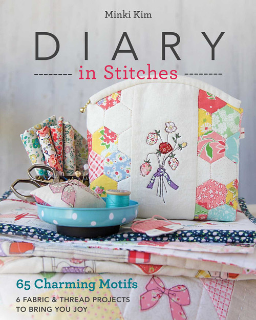 Diary in Stitches (65 Charming Motifs - 6 Fabric & Thread Projects to Bring You Joy) by Minki Kim, 9781617456510