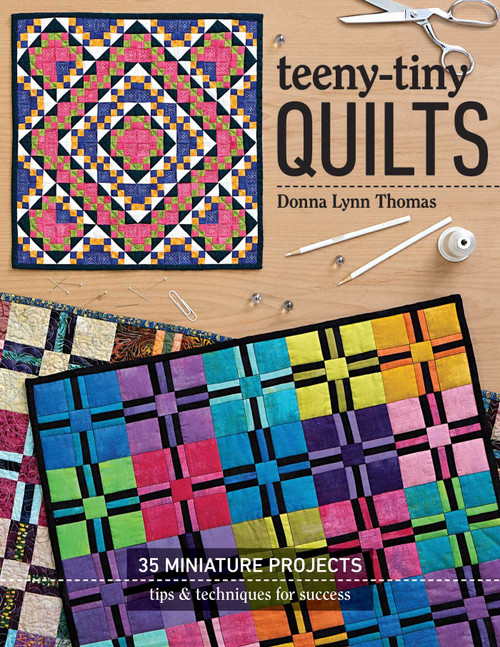 Teeny-Tiny Quilts (35 Miniature Projects - Tips & Techniques for Success) by Donna Lynn Thomas, 9781617456534