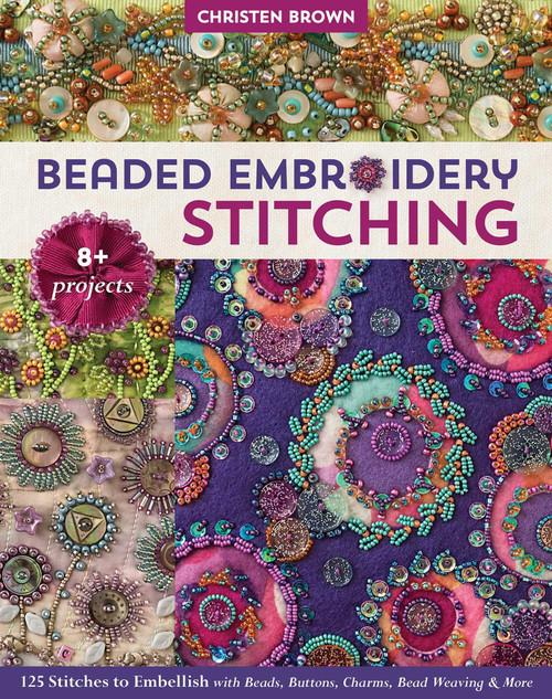 Beaded Embroidery Stitching (125 Stitches to Embellish with Beads, Buttons, Charms, Bead Weaving & More; 8+ Projects) by Christen Brown, 9781617456732
