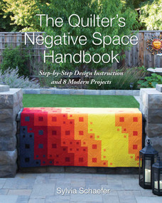 The Quilter's Negative Space Handbook (Step-by-Step Design Instruction and 8 Modern Projects) by Sylvia Schaefer, 9781617456794