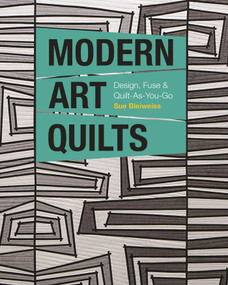 Modern Art Quilts (Design, Fuse & Quilt-As-You-Go) by Sue Bleiweiss, 9781617456817