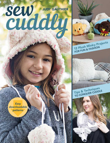 Sew Cuddly (12 Plush Minky Projects for Fun & Fashion - Tips & Techniques to Conquer Cuddle) by Judy Gauthier, 9781617456831
