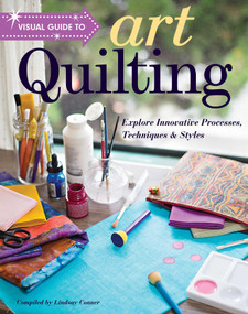 Visual Guide to Art Quilting (Explore Innovative Processes, Techniques & Styles) by Lindsay Conner, 9781617457234