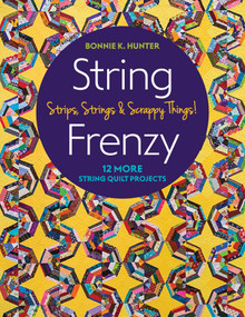 String Frenzy (12 More String Quilt Projects; Strips, Strings & Scrappy Things!) by Bonnie K. Hunter, 9781617457326