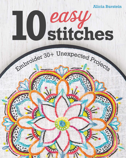 10 Easy Stitches (Embroider 30+ Unexpected Projects) by Alicia Burstein, 9781617457555