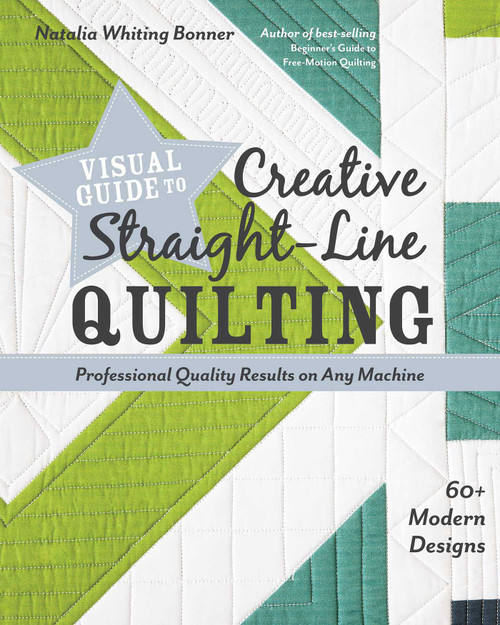 Visual Guide to Creative Straight-Line Quilting (Professional-Quality Results on Any Machine; 60+ Modern Designs) by Natalia Whiting Bonner, 9781617457654