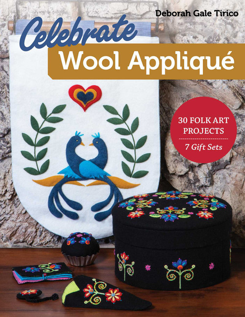 Celebrate Wool Appliqué (30 Folk Art Projects; 7 Gift Sets) by Deborah Gale Tirico, 9781617457753
