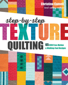 Step-by-Step Texture Quilting (65 New Free-Motion & Walking-Foot Designs) by Christina Cameli, 9781617457982