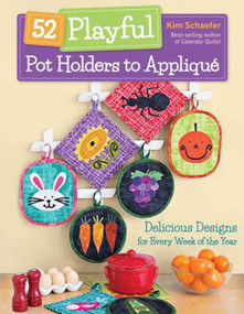 52 Playful Pot Holders to Appliqué (Delicious Designs for Every Week of the Year) by Kim Schaefer, 9781617458019