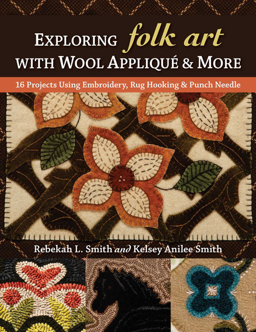 Exploring Folk Art with Wool Appliqué & More (16 Projects Using Embroidery, Rug Hooking & Punch Needle) by Rebekah L Smith, Kelsey Anilee Smith, 9781617458132