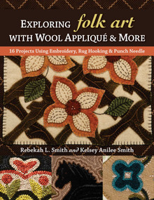 Exploring Folk Art with Wool Appliqué & More (16 Projects Using Embroidery, Rug Hooking & Punch Needle) by Rebekah L Smith, Kelsey Anilee Smith, 9781617458132