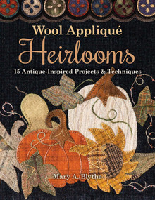 Wool Appliqué Heirlooms (15 Antique-Inspired Projects & Techniques) by Mary A. Blythe, 9781617458156