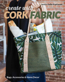Create with Cork Fabric (Sew 17 Upscale Projects; Bags, Accessories & Home Decor) by Jessica Sallie Barrera, 9781617458200