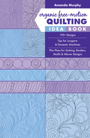 Organic Free-Motion Quilting Idea Book (170+ Designs; Tips for Longarm & Domestic Machines; Plus Plans for Sashing, Borders, Motifs & Allover Designs) by Amanda Murphy, 9781617458255