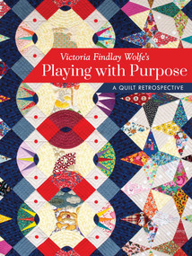 Victoria Findlay Wolfe's Playing with Purpose (A Quilt Retrospective) by Victoria Findlay Wolfe, 9781617458286