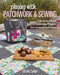 Playing with Patchwork & Sewing (6 Blocks in 3 Sizes, 18 Exciting Projects, Skill-Building Techniques) by Nicole Calver, 9781617458378