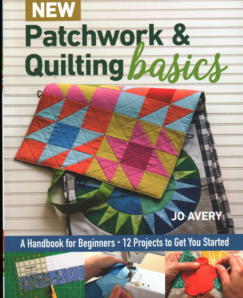 New Patchwork & Quilting Basics (A Handbook for Beginners - 12 Projects to Get You Started) by Jo Avery, 9781617458484