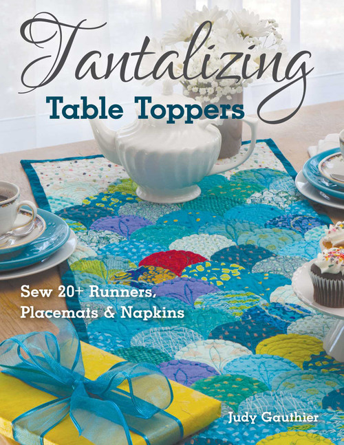 Tantalizing Table Toppers (Sew 20+ Runners, Place Mats & Napkins) by Judy Gauthier, 9781617458668