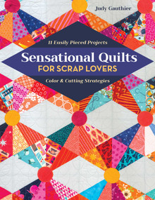 Sensational Quilts for Scrap Lovers (11 Easily Pieced Projects; Color & Cutting Strategies) by Judy Gauthier, 9781617458682