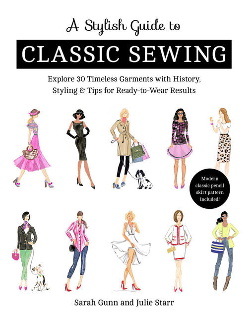 Stylish Guide to Classic Sewing (Explore 30 Timeless Garments with History, Styling & Tips for Ready-to-Wear Results) by Sarah Gunn, Julie Starr, 9781617458729