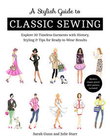 Stylish Guide to Classic Sewing (Explore 30 Timeless Garments with History, Styling & Tips for Ready-to-Wear Results) by Sarah Gunn, Julie Starr, 9781617458729