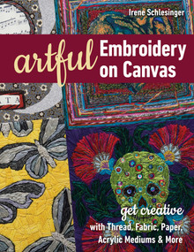 Artful Embroidery on Canvas (Get Creative with Thread, Fabric, Paper, Acrylic Mediums & More) by Irene Schlesinger, 9781617458842