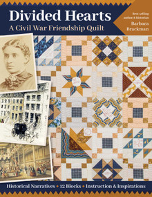 Divided Hearts, A Civil War Friendship Quilt (Historical Narratives, 12 Blocks, Instruction & Inspirations) by Barbara Brackman, 9781617458880
