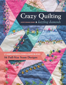 Crazy Quilting Dazzling Diamonds (27 Embroidered & Embellished Blocks, 56 Full-Size Seam Designs) by Kathy Seaman Shaw, 9781617459016