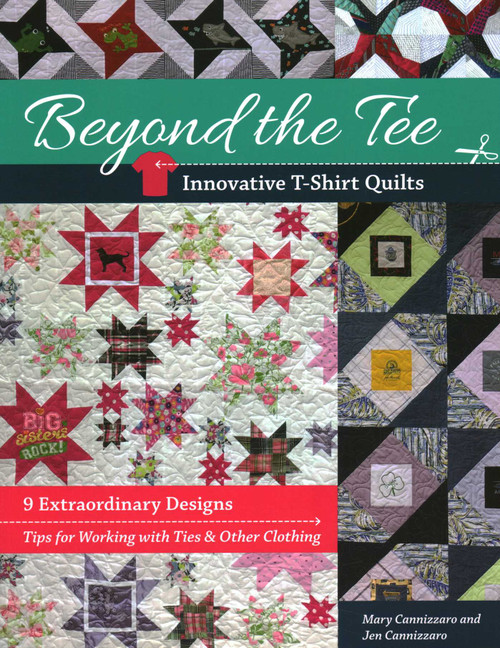 Beyond the Tee-Innovative T-Shirt Quilts (9 Extraordinary Designs, Tips for Working with Ties & Other Clothing) by Mary Cannizzaro, Jen Cannizzaro, 9781617459078