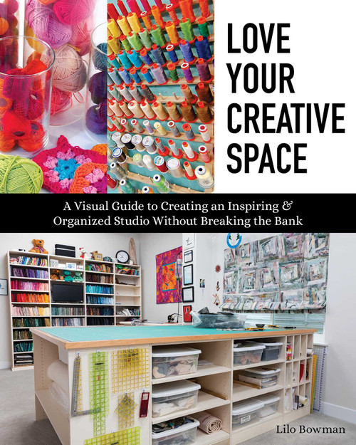 Love Your Creative Space (A Visual Guide to Creating an Inspiring & Organized Studio Without Breaking the Bank) by Lilo Bowman, 9781617459177