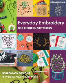 Everyday Embroidery for Modern Stitchers (50 Iron-On Designs; 15 Projects Anyone Can Make) by Megan Eckman, 9781617459320