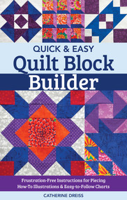 Quick & Easy Quilt Block Builder (Frustration-Free Instructions for Piecing; How-To Illustrations & Easy-to-Follow Charts) by Catherine Dreiss, 9781617459368