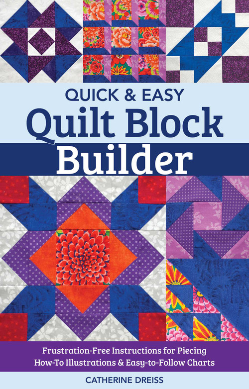 Quick & Easy Quilt Block Builder (Frustration-Free Instructions for Piecing; How-To Illustrations & Easy-to-Follow Charts) by Catherine Dreiss, 9781617459368