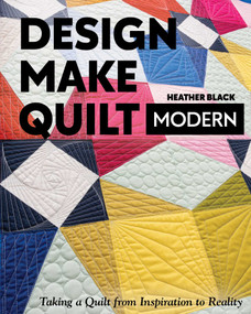 Design, Make, Quilt Modern (Taking a Quilt from Inspiration to Reality) by Heather Black, 9781617459573