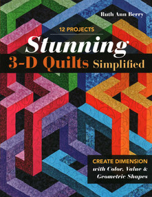 Stunning 3-D Quilts Simplified (Create Dimension with Color, Value & Geometric Shapes) by Ruth Ann Berry, 9781617459597