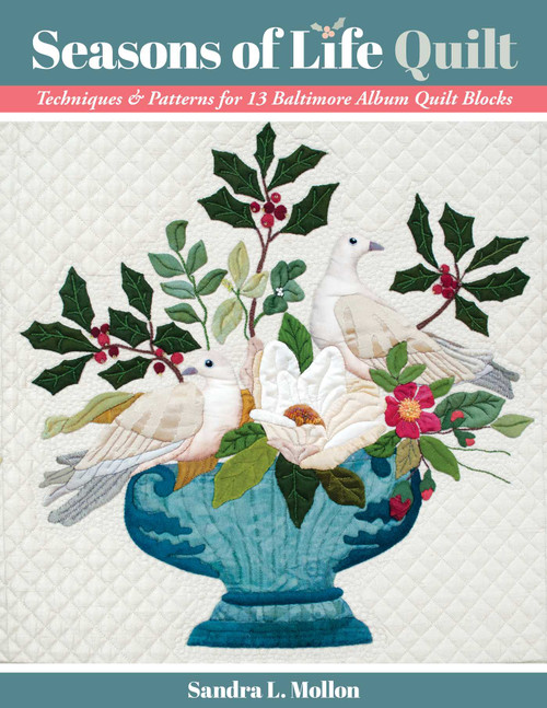 Seasons of Life Quilt (Techniques & Patterns for 13 Baltimore Album Quilt Blocks) by Sandra L Mollon, 9781617459610