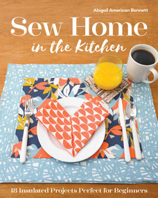 Sew Home in the Kitchen (18 Insulated Projects, Perfect for Beginners) by Abigail A. Bennett, 9781617459634