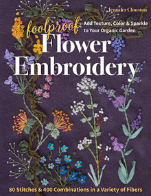 Foolproof Flower Embroidery (80 Stitches & 400 Combinations in a Variety of Fibers; Add Texture, Color & Sparkle to Your Organic Garden) by Jennifer Clouston, 9781617459740