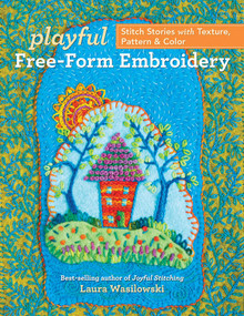 Playful Free-Form Embroidery (Stitch Stories with Texture, Pattern & Color) by Laura Wasilowski, 9781617459931
