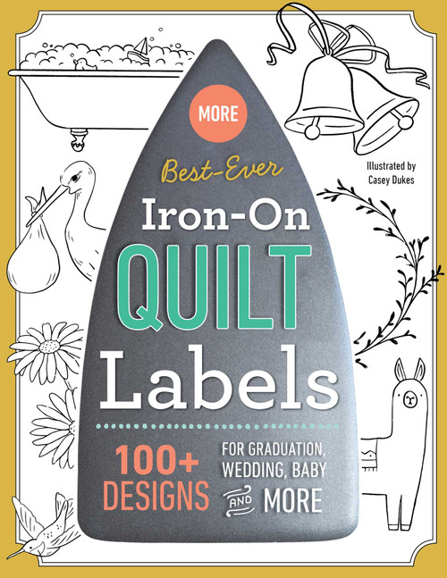 More Best-Ever Iron-On Quilt Labels (100+ Designs for Graduation, Wedding, Baby & More) by Casey Dukes, 9781644030080