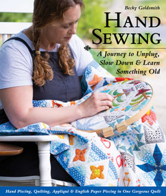 Hand Sewing (A Journey to Unplug, Slow Down & Learn Something Old; Hand Piecing, Quilting, Appliqué & English Paper Piecing in One Gorgeous Quilt) by Becky Goldsmith, 9781644030257