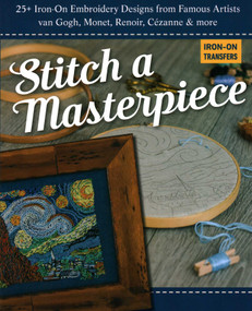 Stitch a Masterpiece (25+ Iron-On Embroidery Designs from Famous Artists; van Gogh, Monet, Renoir, Cézanne & more) by C&T Publishing, 9781644030349