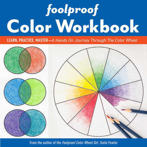 Foolproof Color Workbook (Learn, Practice, Master; A Hands On Journey Through the Color Wheel) by Katie Fowler, 9781644030370
