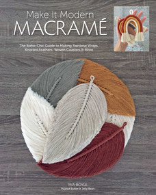 Make it Modern Macramé (The Boho-Chic Guide to Making Rainbow Wraps, Knotted Feathers, Woven Coasters & More) by Mia Boyle, 9781644030431