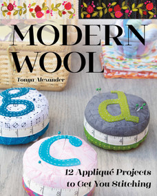 Modern Wool (12 Appliqué Projects to Get You Stitching) by Tonya Alexander, 9781644030738